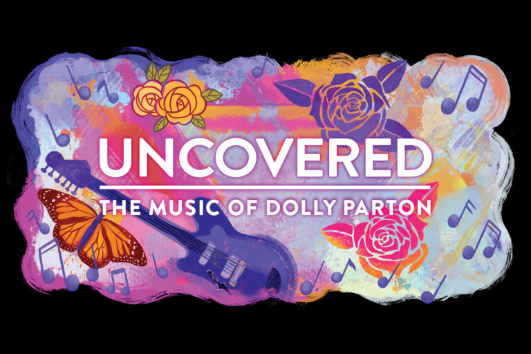 Graphic illustration of a large 'painted' banner, with pinks, purples, and oranges. Drawings of roses, music notes, a butterfly and guitar surround a centered title. The stacked title in all-caps white text with a pink glow reads, "UNCOVERED | The Music of Dolly Parton."