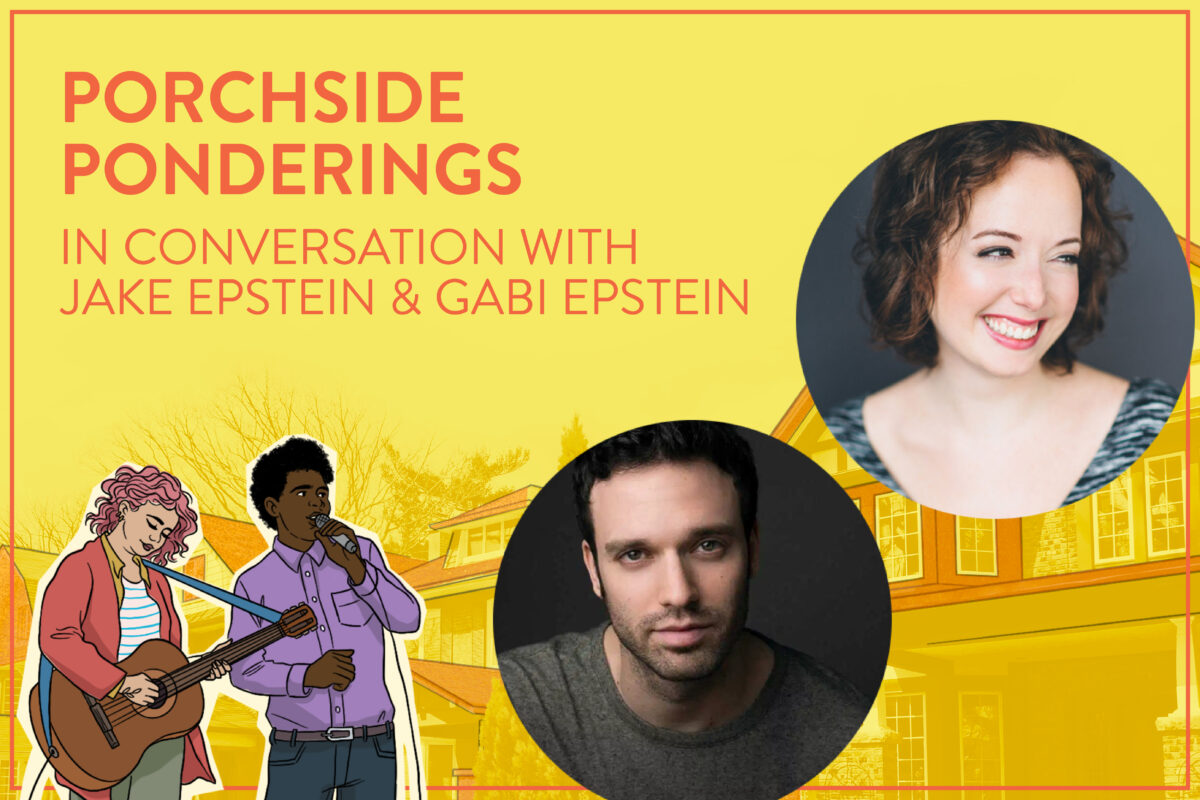 Yellow banner with headshots of Jake Epstein & Gabi Epstein in bubbles, with text reading, "Porchside Ponderings / In Conversation with / Jake Epstein & Gabi Epstein." A cartoon pair of performers stand beneath the text.