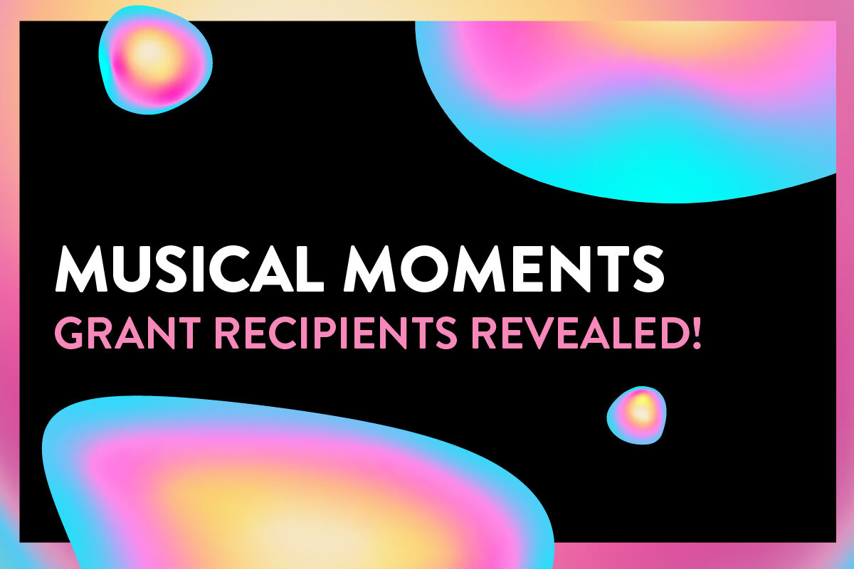 Graphic shown of a black background and a gradient border moving between blue, pink and yellow. In front of the background are assorted blobs with the same gradient, along with bold text reading, "MUSICAL MOMENTS". Underneath that in smaller pink text reads, "Grant Recipients Revealed!"