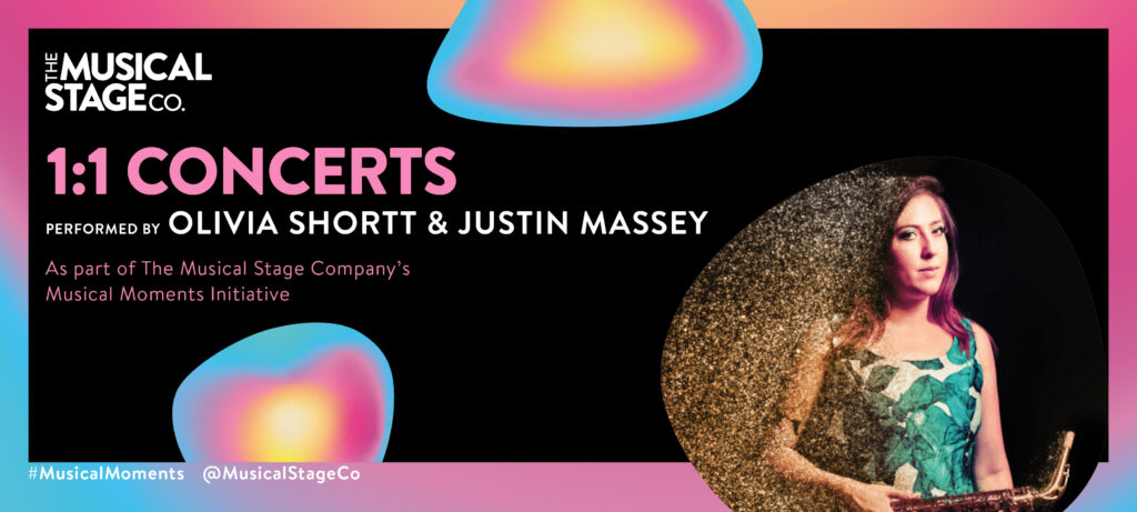 Graphic of a black background and a gradient border of blue, pink and yellow. In front of the background are assorted blobs with the same gradient, with bold pink text reading, "1:1 CONCERTS". Under that, smaller WHITE text reads, "Performed by OLIVIA SHORTT & JUSTIN MASSEY / As part of The Musical Stage Company's Musical Moments Initiative." A featured blob shows A picture of a person standing in the right half of the image and carrying an alto saxophone with no saxophone mouthpiece. They are looking straight at the camera with their jaw pointing towards their left shoulder, and are neutral in expression. Their hair is brownish red and wavy at the ends and falls just below their shoulders They are wearing a white dress with a green leaf pattern. There is a photoshopped effect of glitter radiating out from their body starting on their right arm and covering the left side of the image. Photo credit: Alejandro Santiago. Edit credit: Heshaka Jayawardena.