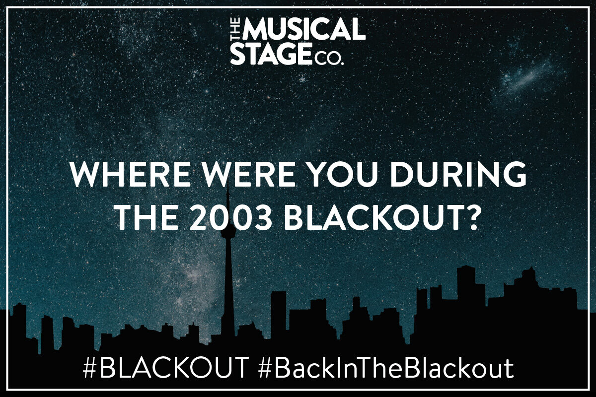 A background of the Toronto skyline silhouette runs along the bottom, against a blue, star filled galaxy sky. The top centre features The Musical Stage Company logo (in white). Center bold, white text in all-caps reads, “Where were you during the 2003 blackout?" Smaller white text along the bottom frame reads, "#BLACKOUT / #BackInTheBlackout."
