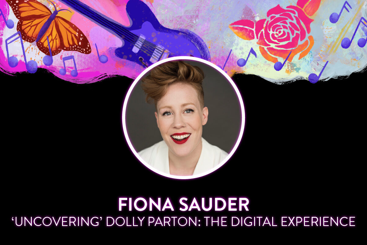 A black background with a graphic of coloured paint strokes, roses, a guitar, a butterfly and music notes, runs along the top half of the frame. A circular headshot shows Fiona Sauder; a white woman with short red hair is wearing a white collared blouse. She’s smiling with red lipstick on in front of a grey background. All-caps text along the bottom reads, "Fiona Sauder / 'Uncovering' Dolly Parton: The Digital Experience."